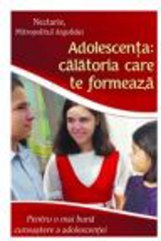 Adolescenta, calatoria care te formeaza. Pentru o mai buna cunoastere a adolescentei - Nectarie, Mitropolitul Argolidei