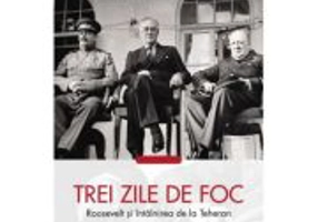 Trei zile de foc. Roosevelt si intalnirea de la Teheran - Bret Baier, Catherine Whitney
