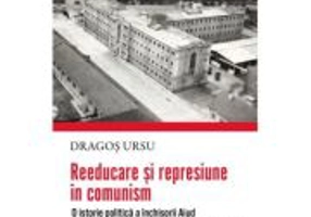 Reeducare si represiune in comunism. O istorie politica a inchisorii Aiud - Dragos Ursu