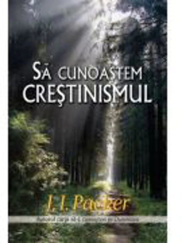 Sa cunoastem crestinismul - J. I. Packer