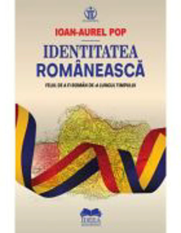Identitatea romaneasca. Felul de a fi roman de-a lungul timpului - Ioan-Aurel Pop