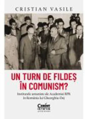 Un turn de fildes in comunism? Institutele umaniste ale Academiei RPR in Romania lui Gheorghiu-Dej - Cristian Vasile