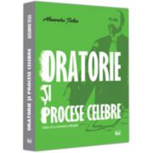 Oratorie si procese celebre, editia a II-a, revizuita si adaugita - Alexandru Ticlea