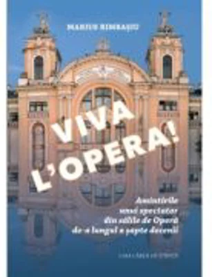 Viva L’Opera. Amintirile unui spectator din salile de Opera de-a lungul a sapte decenii - Marius Rimbasiu