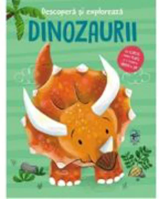Descopera si exploreaza. Dinozaurii
