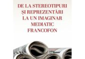De la stereotipuri si reprezentari la un imaginar mediatic francofon - Mariana Sovea