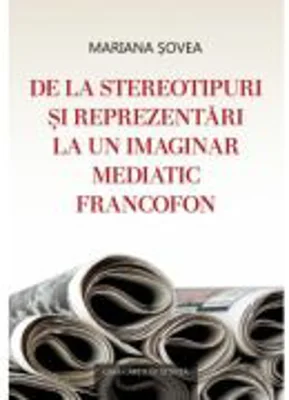 De la stereotipuri si reprezentari la un imaginar mediatic francofon - Mariana Sovea