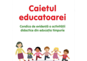 Caietul educatoarei. Condica de evidenta a activitatii didactice din educatia timpurie