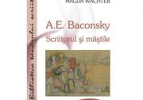 A. E. Baconsky. Scriitorul si mastile - Magda Wachter