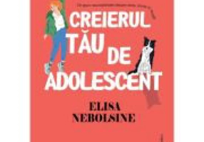 Creierul tau de adolescent. Ce spun neurostiintele despre stres, minte si emotii - Elisa Nebolsine