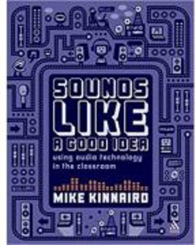 Sounds Like a Good Idea. Using audio technology in the classroom 1st Edition - Mike Kinnaird