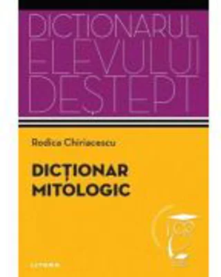 Dictionar mitologic. Dictionarul elevului destept - Rodica Chiriacescu