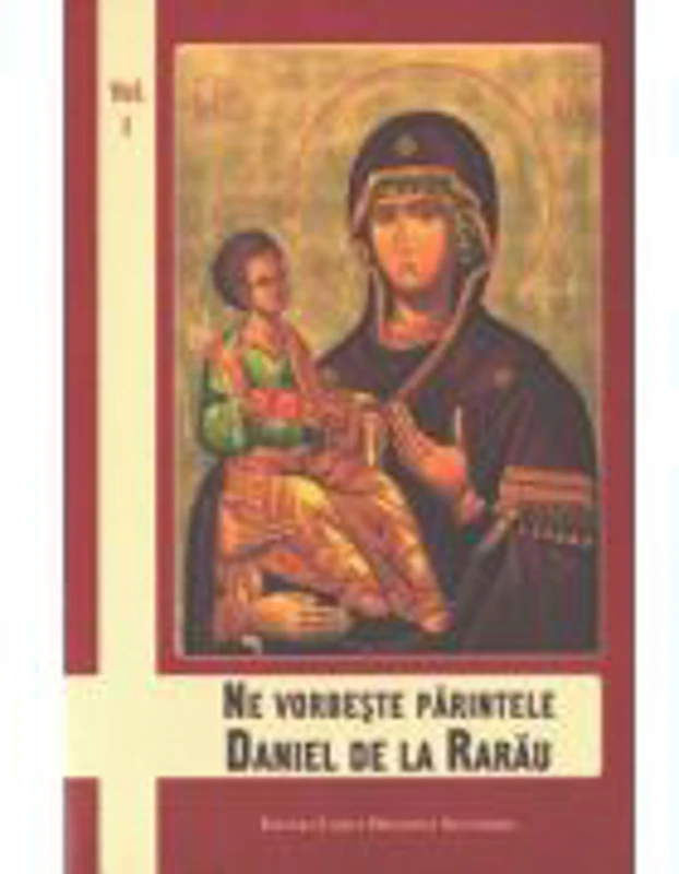 Ne vorbeste Parintele Daniel de la Rarau, volumul 1