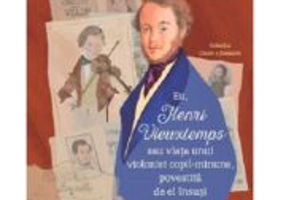 Eu, Henri Vieuxtemps sau viata unui copil-minune, povestita de el insusi - Ana Sarbu