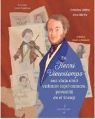 Eu, Henri Vieuxtemps sau viata unui copil-minune, povestita de el insusi - Ana Sarbu