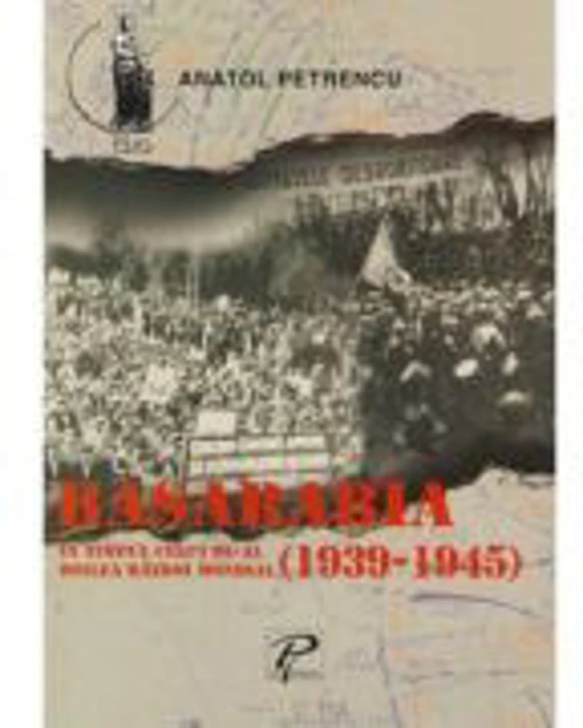 Basarabia in timpul celui de-al doilea razboi mondial (1939-1945) - Anatol Petrencu
