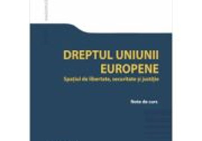 Dreptul Uniunii Europene. Spatiul de libertate, securitate si justitie - Despina-Martha Iluca