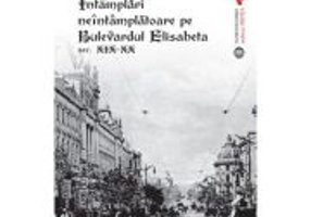 Intamplari neintamplatoare pe Bulevardul Elisabeta sec. XIX-XX - Cezara Mucenic