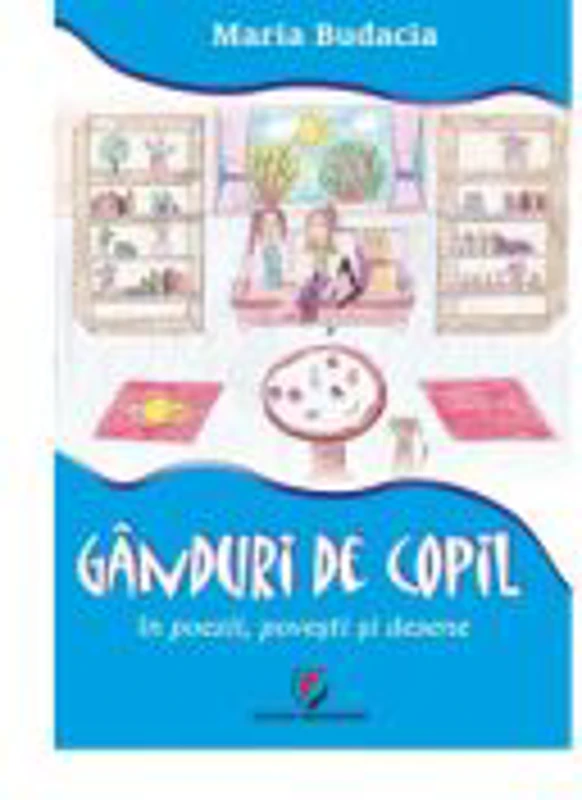 Ganduri de copil, in poezii, povesti si desene - Maria Budacia