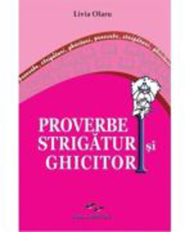 Proverbe, strigaturi si ghicitori - Livia Olaru