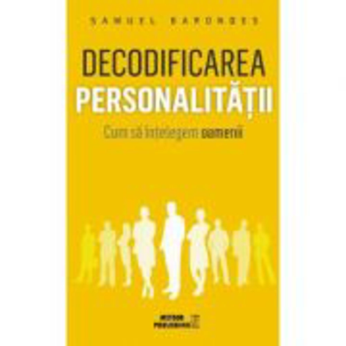 Decodificarea personalitatii. Cum sa intelegem oamenii - Samuel Barondes