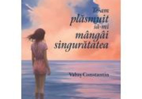 Te-am plasmuit sa-mi mangai singuratatea - Valus Constantin