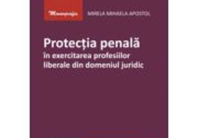 Protectia penala in exercitarea profesiilor liberale din domeniul juridic - Mirela Mihaela Apostol