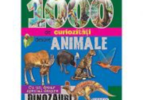 1000 de curiozitati despre animale. Cu un dosar special despre dinozauri