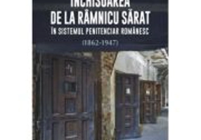 Inchisoarea de la Ramnicu Sarat in sistemul penitenciar romanesc (1862-1947) - Marius Neculae