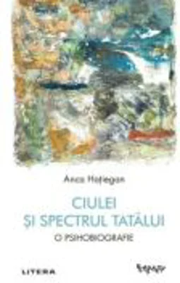 Ciulei si spectrul Tatalui. O psihobiografie