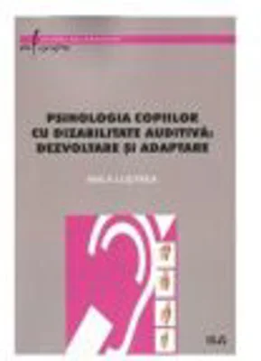 Psihologia copiilor cu dizabilitate auditiva - dezvoltare si adaptare - Anca Lustrea