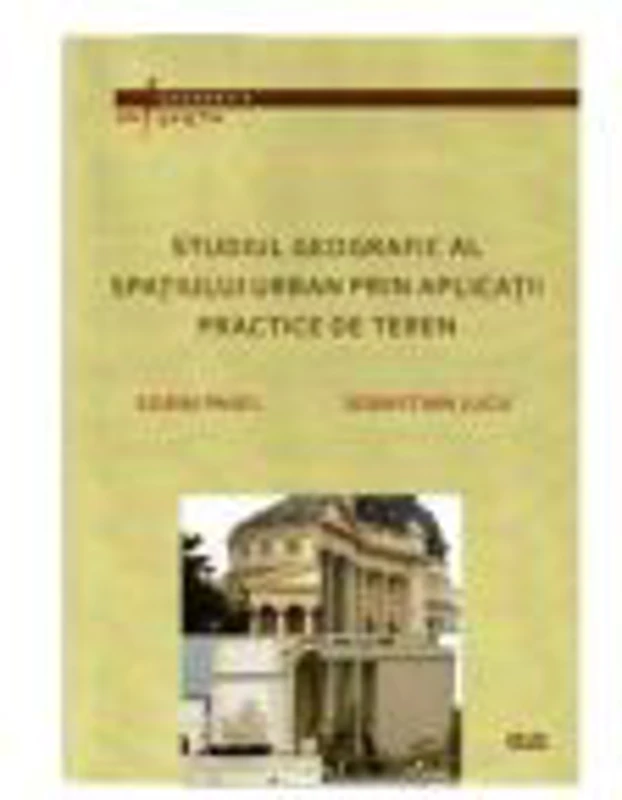 Studiul geografic al spatiului urban prin aplicatii practice de teren - Sorin Pavel, Sebastian Jucu