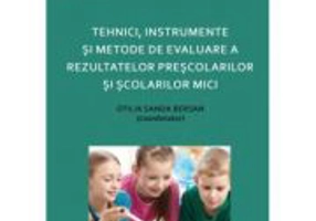 Tehnici, instrumente si metode de evaluare a rezultatelor prescolarilor si scolarilor mici - Otilia Sanda Bersan (coord.)