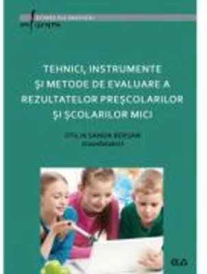 Tehnici, instrumente si metode de evaluare a rezultatelor prescolarilor si scolarilor mici - Otilia Sanda Bersan (coord.)