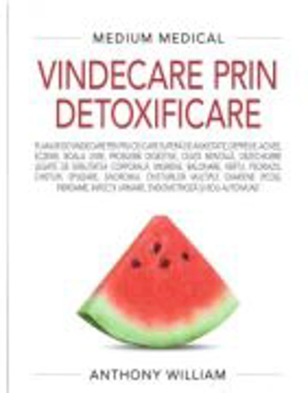 Vindecare prin detoxificare (Medium Medical) - Anthony William