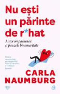 Nu esti un parinte de r*hat. Autocompasiunea si pauzele binemeritate - Carla Naumbung