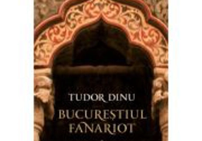 Bucurestiul fanariot. Biserici, ceremonii, razboaie - Tudor Dinu