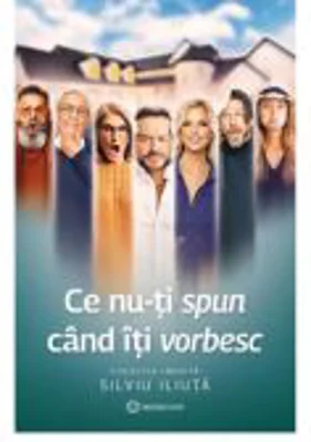 Ce nu-ti spun cand iti vorbesc - Silviu Iliuta