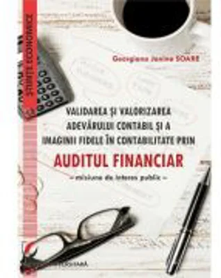 Validarea si valorizarea adevarului contabil si a imaginii fidele in contabilitate prin auditul financiar. Misiune de interes public - Georgiana Janin