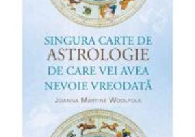 Singura carte de astrologie de care vei avea nevoie vreodata - Joanna Martine Woolfolk