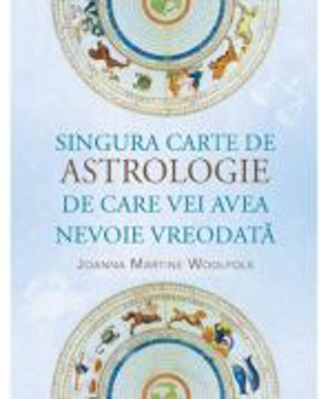 Singura carte de astrologie de care vei avea nevoie vreodata - Joanna Martine Woolfolk
