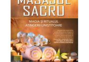 Masajul Sacru. Magia si ritualul atingerii linistitoare - Debra DeAngelo