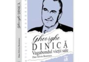 Gheorghe Dinica, vagabondul vietii sale - Dan-Silviu Boerescu