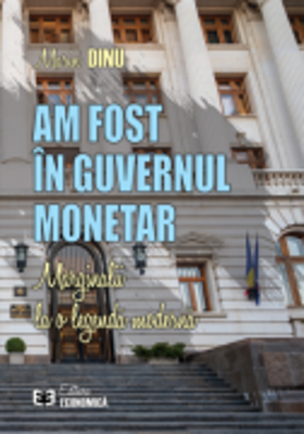 Am fost in Guvernul Monetar. Marginalii la o legenda moderna - Marin Dinu