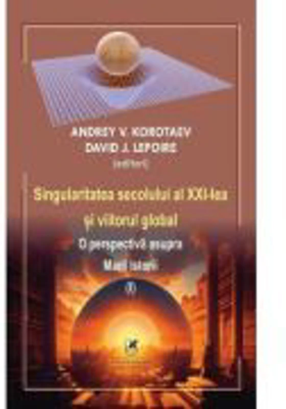 Singularitatea secolului al 21-lea si viitorul global. O perspectiva asupra Marii Istorii volumul 1 - Andrey V. Korotaev