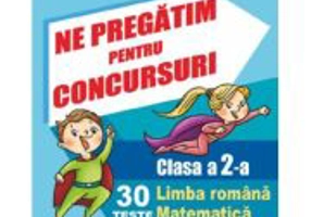 Ne pregatim pentru concursuri Clasa 2. 30 de teste Limba romana, Matematica - Daniela Dulica