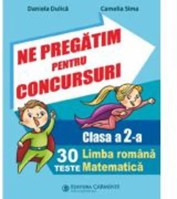 Ne pregatim pentru concursuri Clasa 2. 30 de teste Limba romana, Matematica - Daniela Dulica