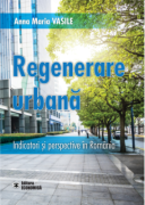 Regenerare urbana. Indicatori si perspective in Romania - Anna Maria Vasile
