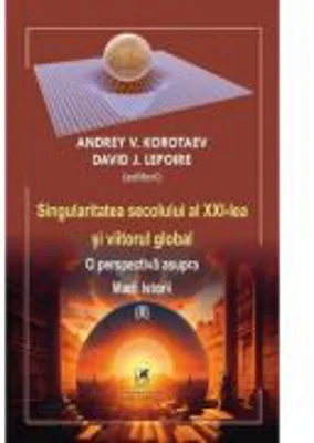Singularitatea secolului al 21-lea si viitorul global. O perspectiva asupra Marii Istorii volumul 2 - Andrey V. Korotaev
