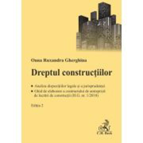 Dreptul constructiilor. Analiza dispozitiilor legale si a jurisprudentei. Ghid de elaborare a contractului de antrepriza de lucrari de constructii (H.